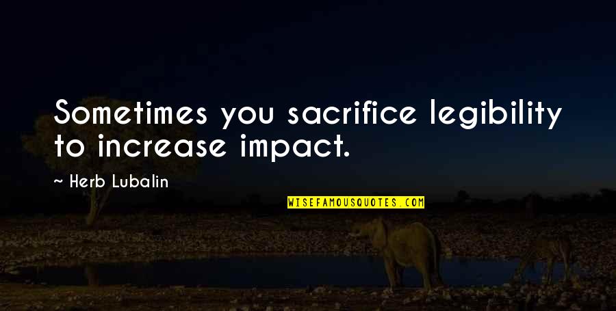 Increase Quotes By Herb Lubalin: Sometimes you sacrifice legibility to increase impact. Increase Quotes By Herb Lubalin: Sometimes you sacrifice legibility to increase impact.