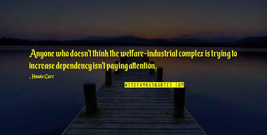 Increase Quotes By Howie Carr: Anyone who doesn't think the welfare-industrial complex is Increase Quotes By Howie Carr: Anyone who doesn't think the welfare-industrial complex is