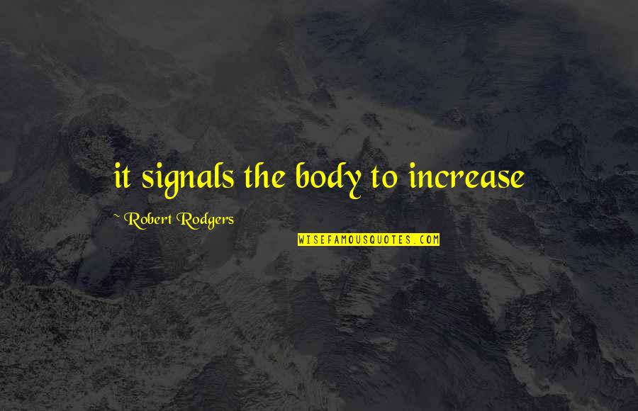 Increase Quotes By Robert Rodgers: it signals the body to increase