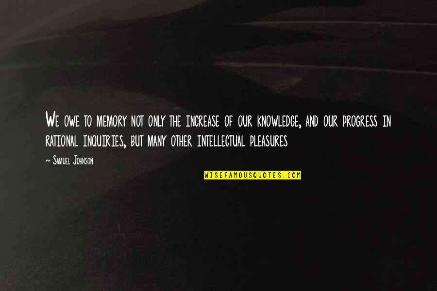 Increase Quotes By Samuel Johnson: We owe to memory not only the increase Increase Quotes By Samuel Johnson: We owe to memory not only the increase