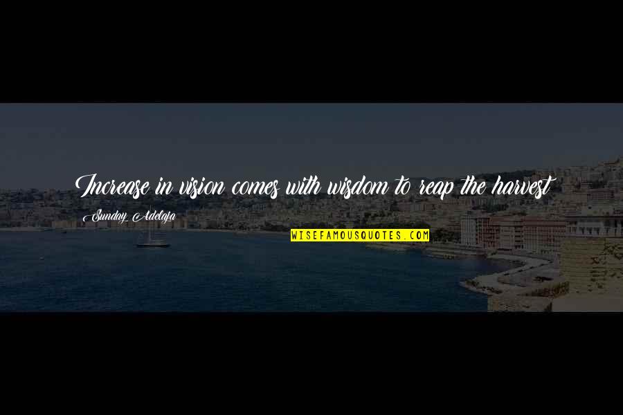 Increase Quotes By Sunday Adelaja: Increase in vision comes with wisdom to reap Increase Quotes By Sunday Adelaja: Increase in vision comes with wisdom to reap