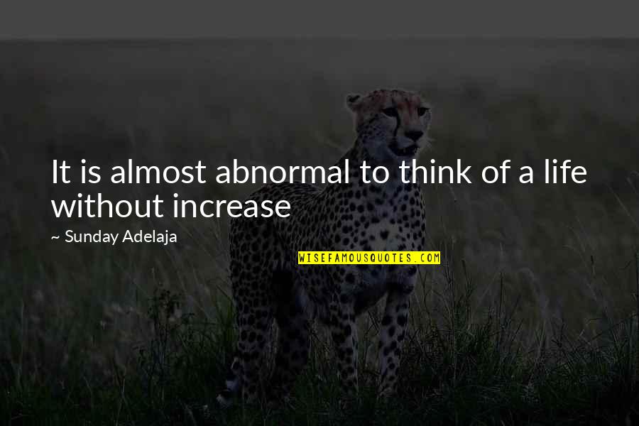 Increase Quotes By Sunday Adelaja: It is almost abnormal to think of a Increase Quotes By Sunday Adelaja: It is almost abnormal to think of a