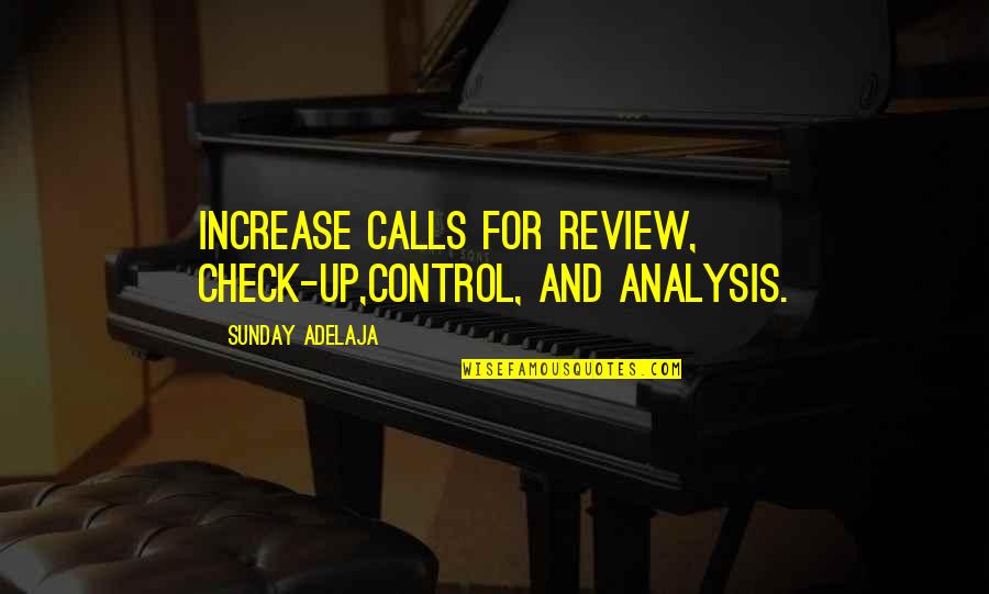 Increase Quotes By Sunday Adelaja: Increase calls for review, check-up,control, and analysis. Increase Quotes By Sunday Adelaja: Increase calls for review, check-up,control, and analysis.