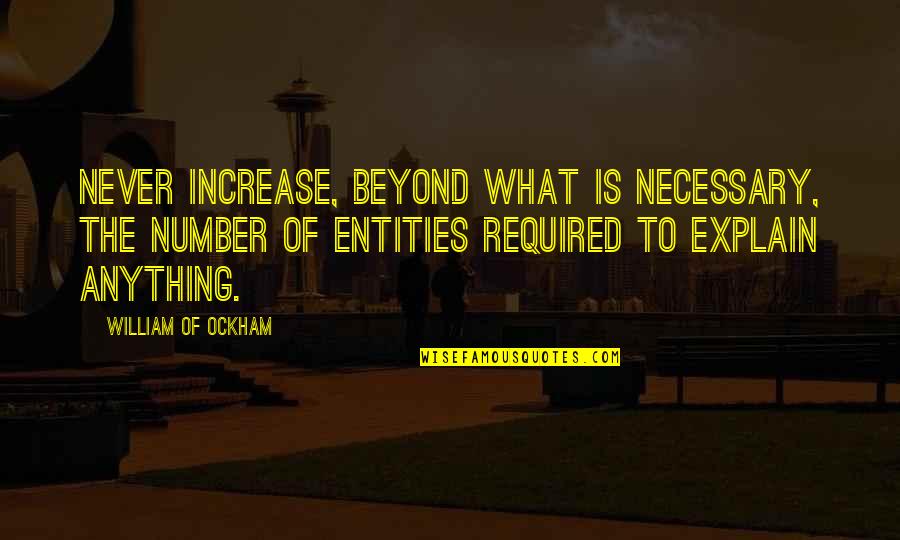 Increase Quotes By William Of Ockham: Never increase, beyond what is necessary, the number