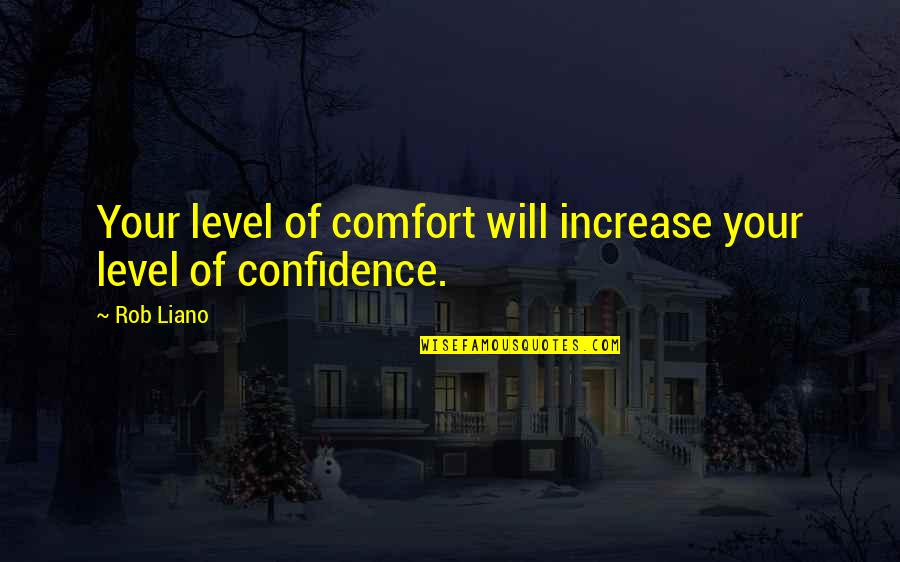 Increase Self Confidence Quotes By Rob Liano: Your level of comfort will increase your level
