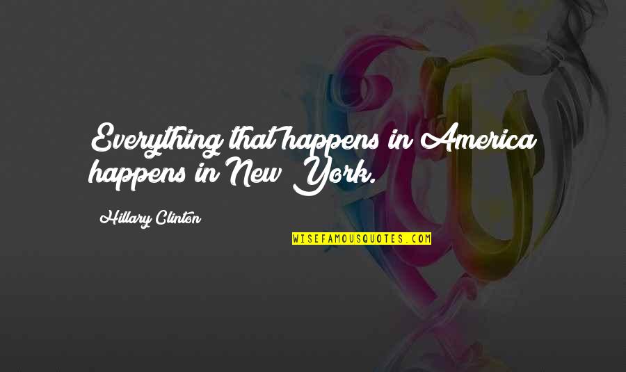 Increase Value Quotes By Hillary Clinton: Everything that happens in America happens in New