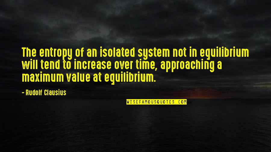 Increase Value Quotes By Rudolf Clausius: The entropy of an isolated system not in