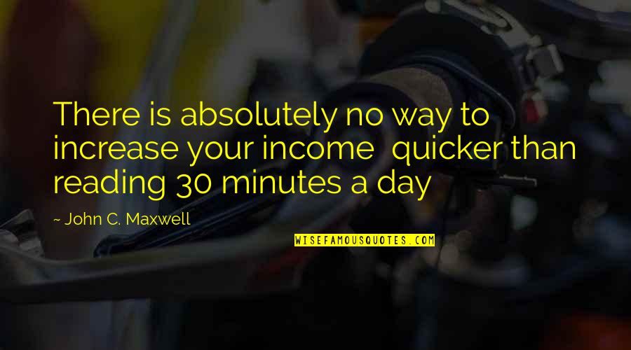 Increase Your Income Quotes By John C. Maxwell: There is absolutely no way to increase your Increase Your Income Quotes By John C. Maxwell: There is absolutely no way to increase your