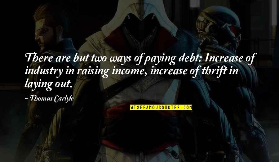 Increase Your Income Quotes By Thomas Carlyle: There are but two ways of paying debt: Increase Your Income Quotes By Thomas Carlyle: There are but two ways of paying debt: