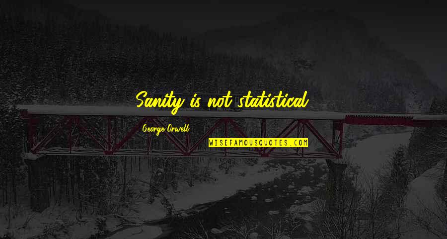Increased Consciousness Quotes By George Orwell: Sanity is not statistical. Increased Consciousness Quotes By George Orwell: Sanity is not statistical.