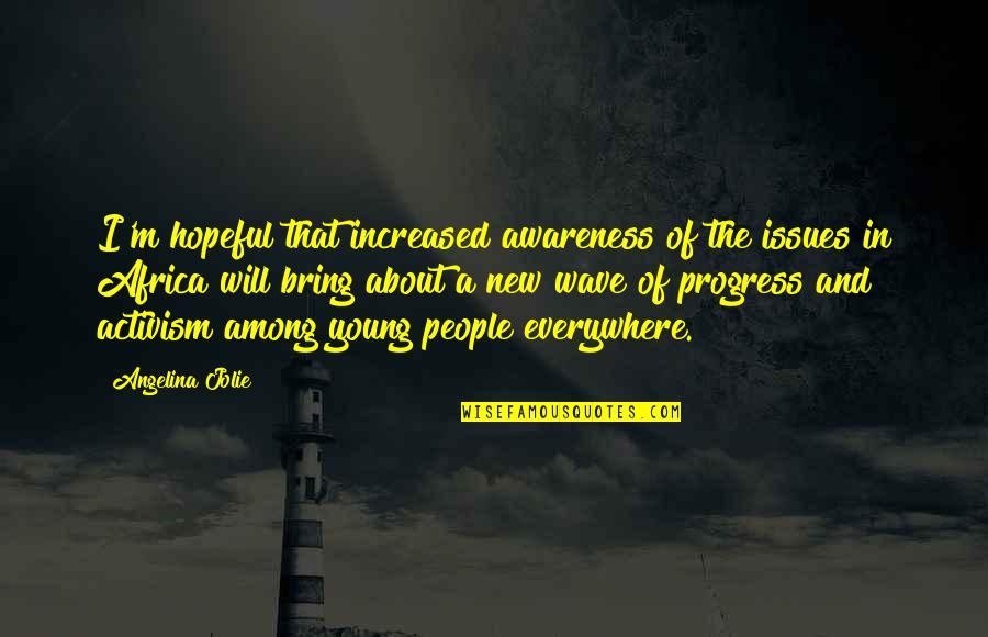 Increased Quotes By Angelina Jolie: I'm hopeful that increased awareness of the issues