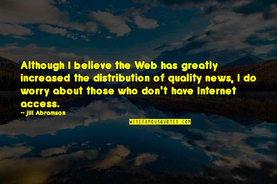 Increased Quotes By Jill Abramson: Although I believe the Web has greatly increased