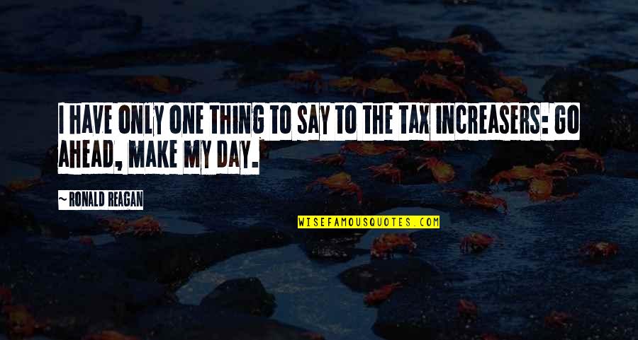 Increasers Quotes By Ronald Reagan: I have only one thing to say to