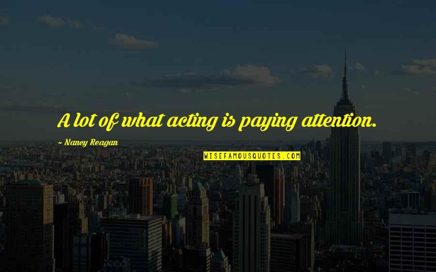 Increasing Customer Base Quotes By Nancy Reagan: A lot of what acting is paying attention.