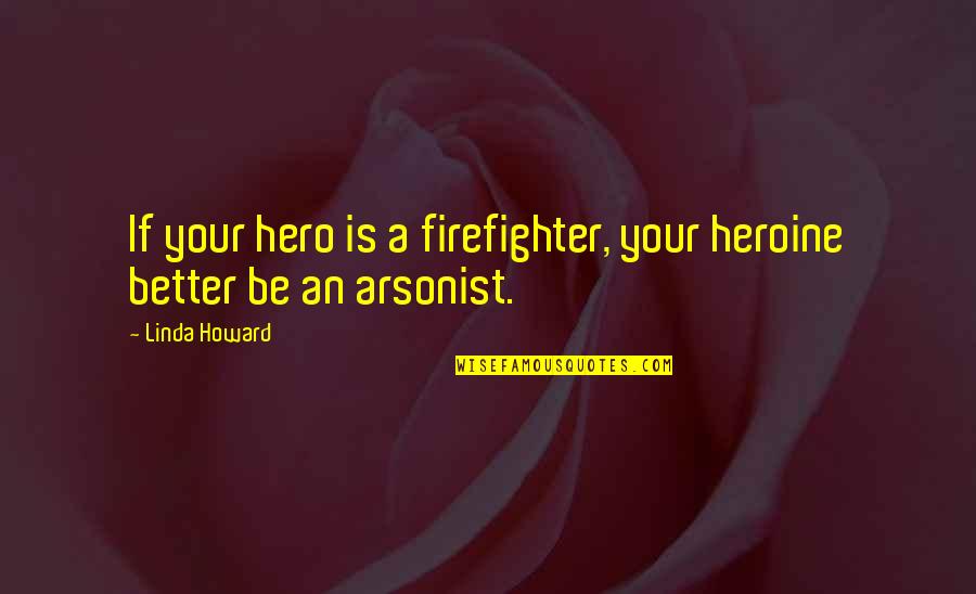 Increasing Love Quotes By Linda Howard: If your hero is a firefighter, your heroine