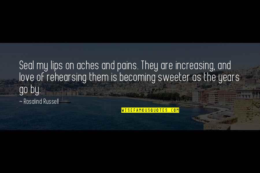 Increasing Love Quotes By Rosalind Russell: Seal my lips on aches and pains. They