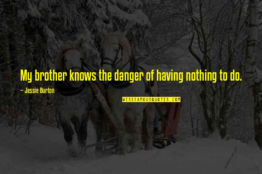 Increasing Sales Motivational Quotes By Jessie Burton: My brother knows the danger of having nothing