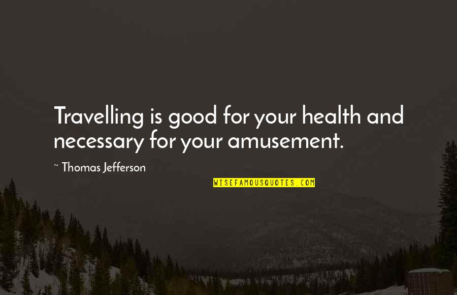 Increasing Sales Motivational Quotes By Thomas Jefferson: Travelling is good for your health and necessary