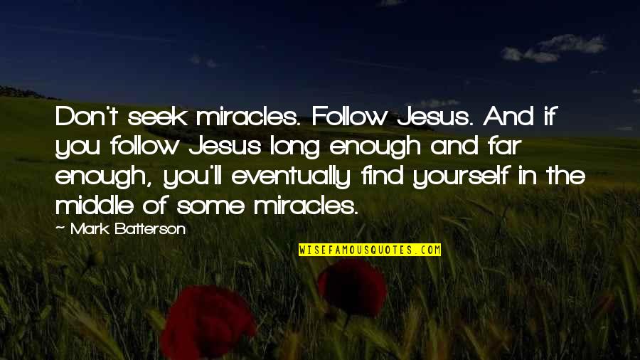 Increasing Self Confidence Quotes By Mark Batterson: Don't seek miracles. Follow Jesus. And if you