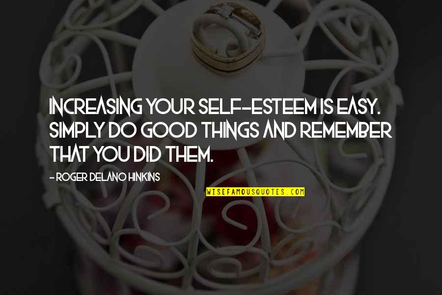 Increasing Self Esteem Quotes By Roger Delano Hinkins: Increasing your self-esteem is easy. Simply do good