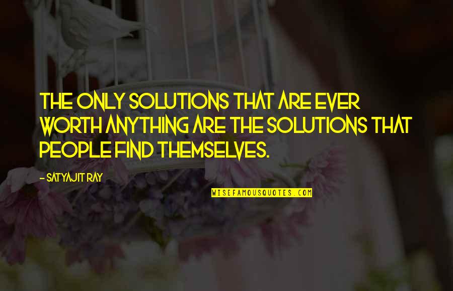 Increasing Self Esteem Quotes By Satyajit Ray: The only solutions that are ever worth anything