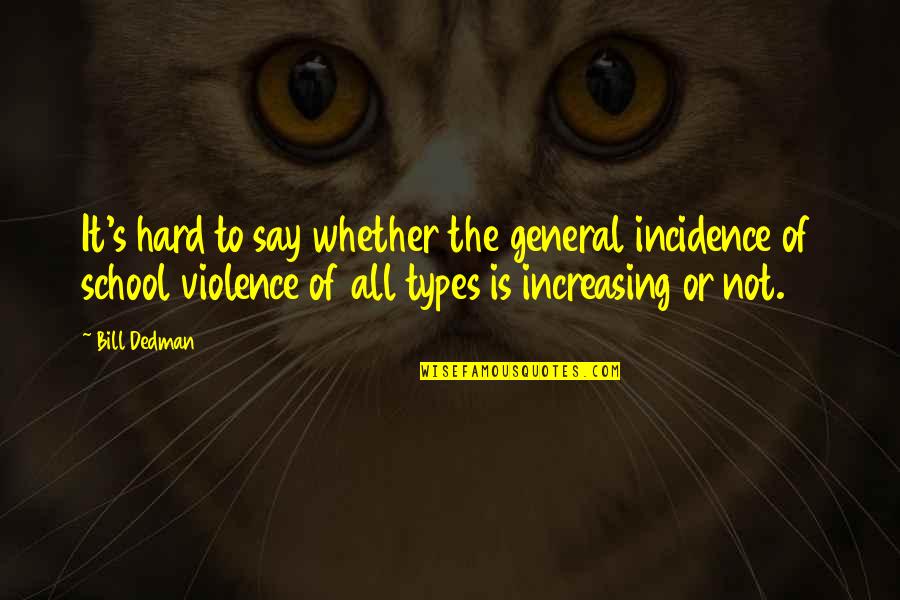 Increasing Violence Quotes By Bill Dedman: It's hard to say whether the general incidence