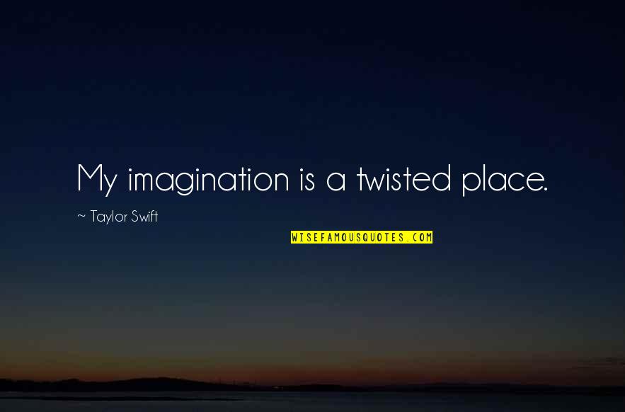 Increasing Weight Quotes By Taylor Swift: My imagination is a twisted place.