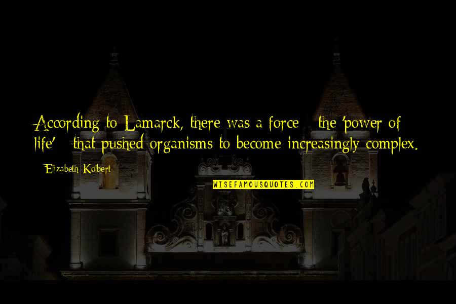Increasingly Quotes By Elizabeth Kolbert: According to Lamarck, there was a force -
