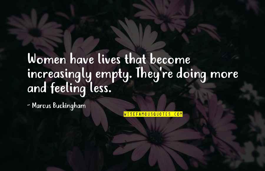 Increasingly Quotes By Marcus Buckingham: Women have lives that become increasingly empty. They're