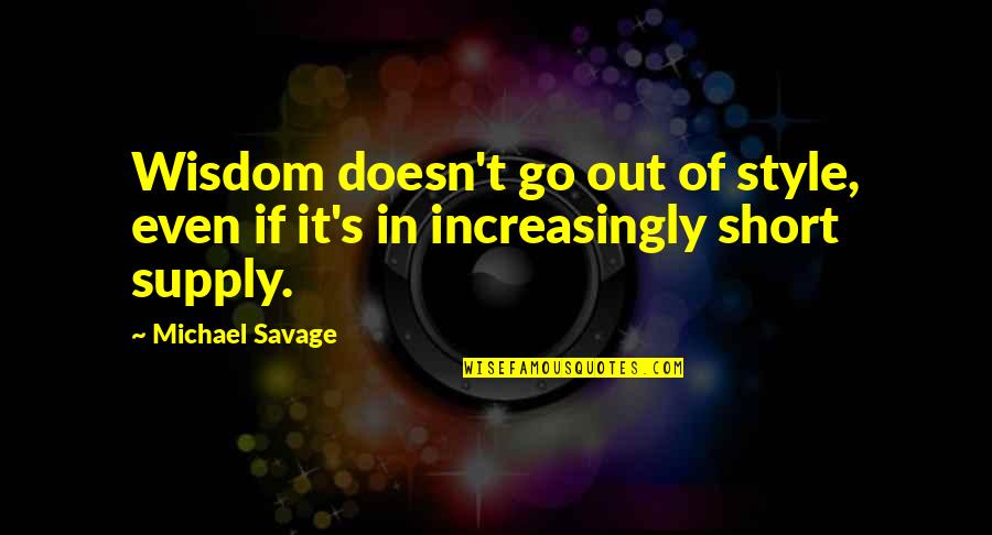 Increasingly Quotes By Michael Savage: Wisdom doesn't go out of style, even if