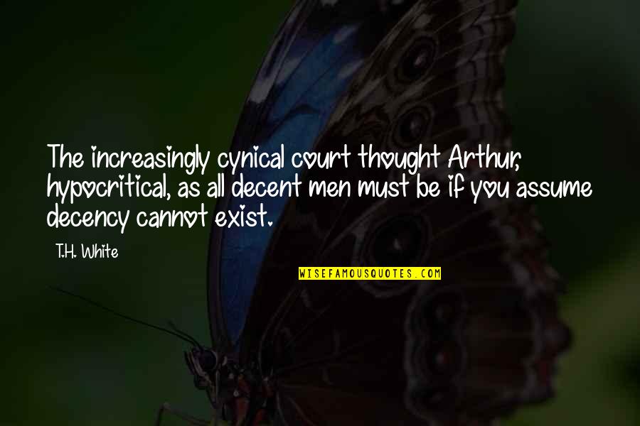 Increasingly Quotes By T.H. White: The increasingly cynical court thought Arthur, hypocritical, as