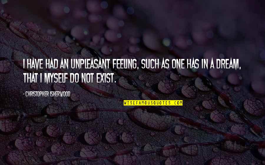 Incredably Quotes By Christopher Isherwood: I have had an unpleasant feeling, such as