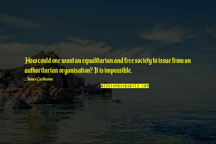 Incredably Quotes By James Guillaume: How could one want an equalitarian and free