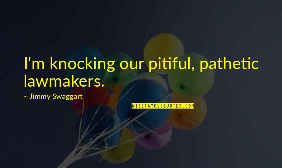 Increderea Citate Quotes By Jimmy Swaggart: I'm knocking our pitiful, pathetic lawmakers. Increderea Citate Quotes By Jimmy Swaggart: I'm knocking our pitiful, pathetic lawmakers.