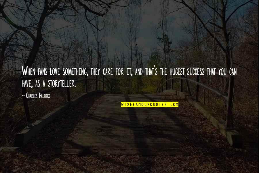 Increderea Quotes By Charles Halford: When fans love something, they care for it, Increderea Quotes By Charles Halford: When fans love something, they care for it,