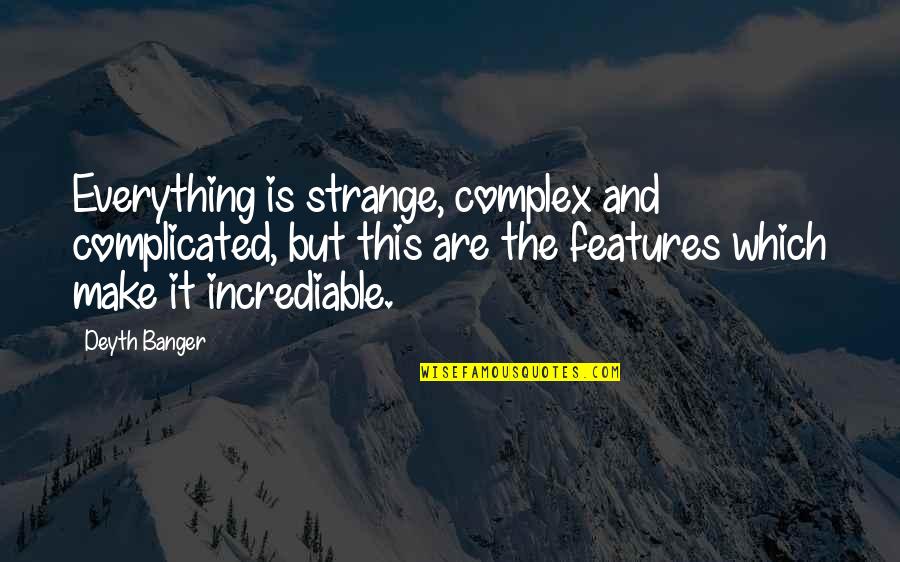 Incrediable Quotes By Deyth Banger: Everything is strange, complex and complicated, but this