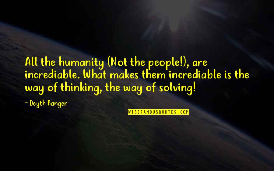 Incrediable Quotes By Deyth Banger: All the humanity (Not the people!), are incrediable.