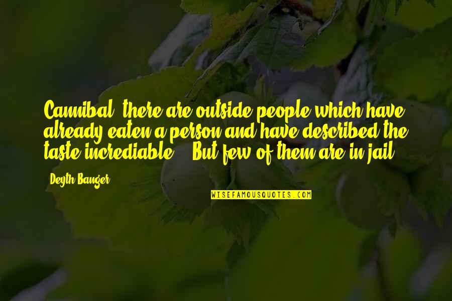 Incrediable Quotes By Deyth Banger: Cannibal, there are outside people which have already Incrediable Quotes By Deyth Banger: Cannibal, there are outside people which have already