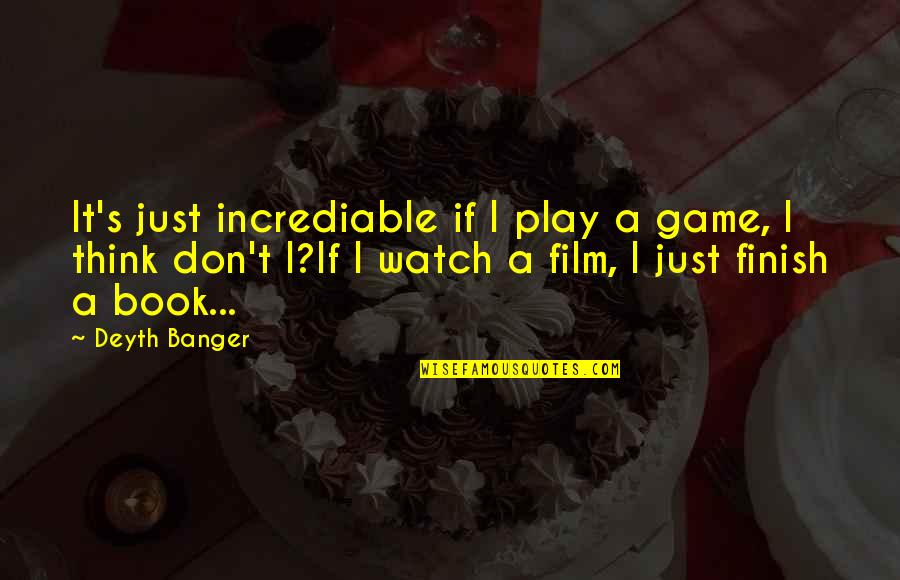 Incrediable Quotes By Deyth Banger: It's just incrediable if I play a game,