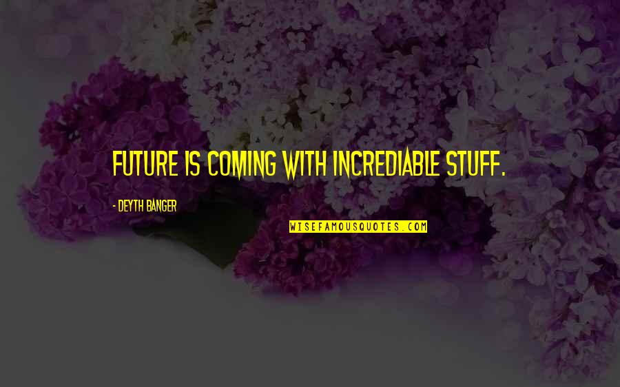 Incrediable Quotes By Deyth Banger: Future is coming with incrediable stuff.