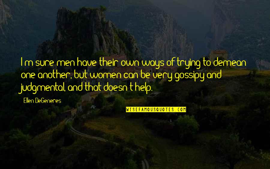 Incrediable Quotes By Ellen DeGeneres: I'm sure men have their own ways of