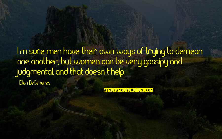 Incrediable Quotes By Ellen DeGeneres: I'm sure men have their own ways of Incrediable Quotes By Ellen DeGeneres: I'm sure men have their own ways of