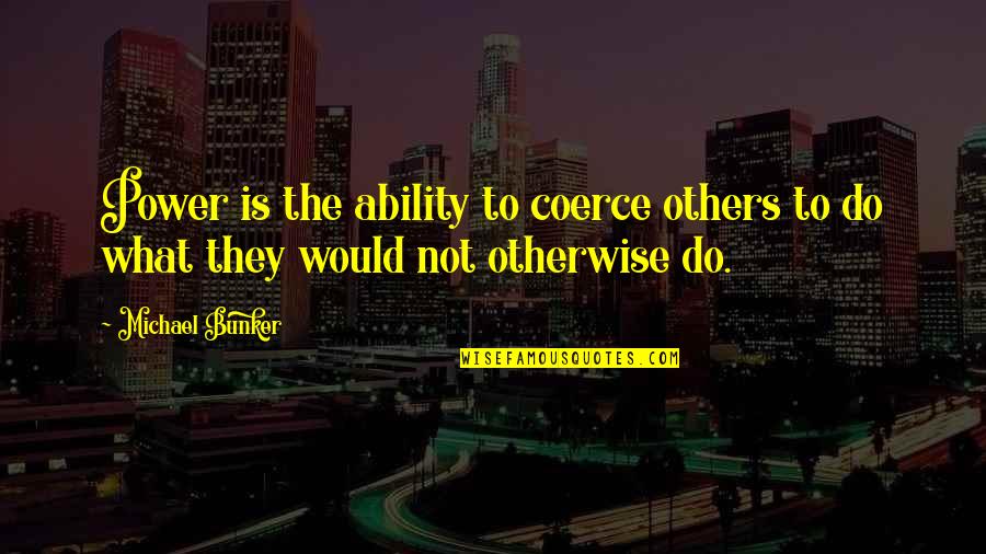 Incredibilities Quotes By Michael Bunker: Power is the ability to coerce others to