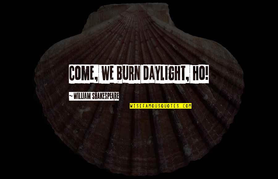 Incredibility Delish Cakes Quotes By William Shakespeare: Come, we burn daylight, ho! Incredibility Delish Cakes Quotes By William Shakespeare: Come, we burn daylight, ho!