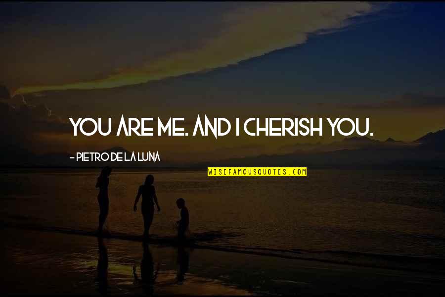 Incredibility Sentence Quotes By Pietro De La Luna: You are me. And I cherish you.