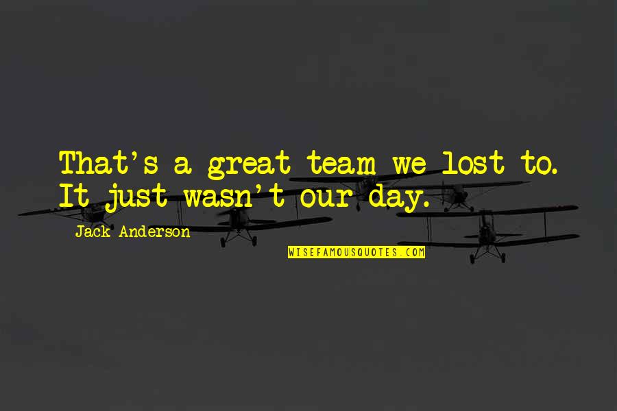 Incredible Boyfriend Quotes By Jack Anderson: That's a great team we lost to. It