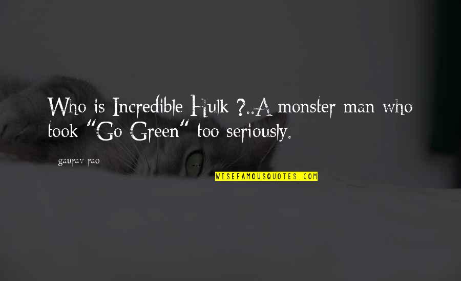 Incredible Funny Quotes By Gaurav Rao: Who is Incredible Hulk ?..A monster man who