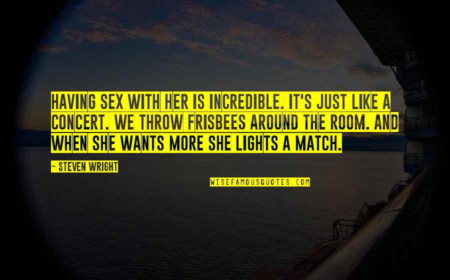 Incredible Funny Quotes By Steven Wright: Having sex with her is incredible. It's just