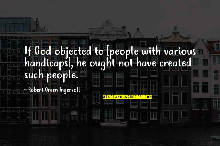Incredible Hulk 2008 Quotes By Robert Green Ingersoll: If God objected to [people with various handicaps],
