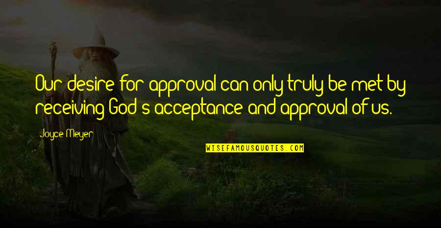 Incredible Husband Quotes By Joyce Meyer: Our desire for approval can only truly be